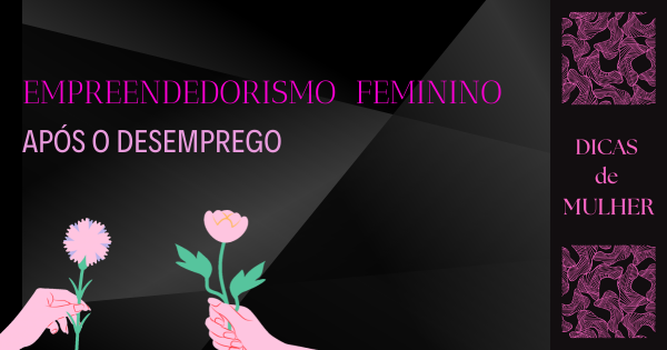 O EMPREENDEDORISMO FEMININO APÓS DESEMPREGO